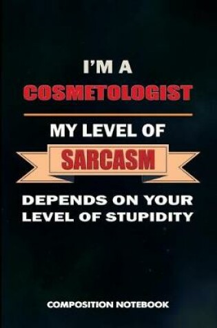 Cover of I Am a Cosmetologist My Level of Sarcasm Depends on Your Level of Stupidity