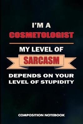 Book cover for I Am a Cosmetologist My Level of Sarcasm Depends on Your Level of Stupidity