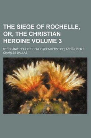 Cover of The Siege of Rochelle (Volume 3); Or, the Christian Heroine