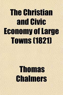 Cover of The Christian and Civic Economy of Large Towns (Volume 1)