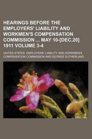 Cover of Hearings Before the Employers' Liability and Workmen's Compensation Commission May 10-[Dec.20] 1911 Volume 3-4