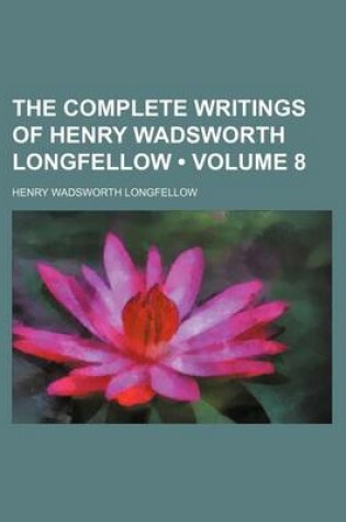 Cover of The Complete Writings of Henry Wadsworth Longfellow (Volume 8)