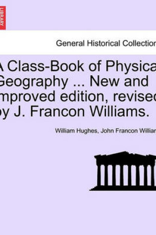 Cover of A Class-Book of Physical Geography ... New and Improved Edition, Revised by J. Francon Williams.