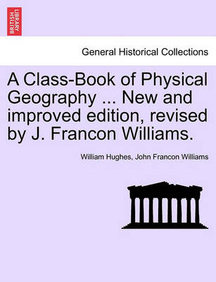 Book cover for A Class-Book of Physical Geography ... New and Improved Edition, Revised by J. Francon Williams.