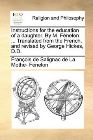 Cover of Instructions for the Education of a Daughter. by M. F nelon ... Translated from the French, and Revised by George Hickes, D.D.