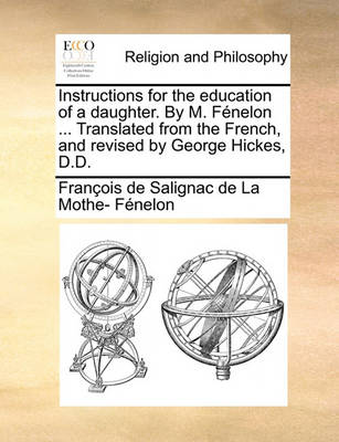 Book cover for Instructions for the Education of a Daughter. by M. F nelon ... Translated from the French, and Revised by George Hickes, D.D.