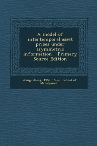 Cover of A Model of Intertemporal Asset Prices Under Asymmetric Information - Primary Source Edition