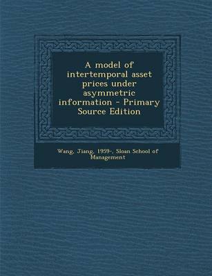 Book cover for A Model of Intertemporal Asset Prices Under Asymmetric Information - Primary Source Edition