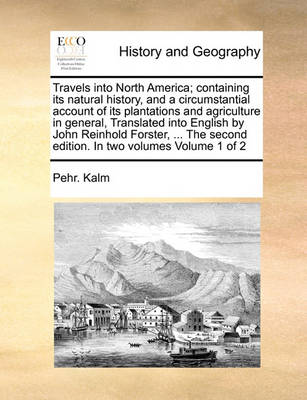 Book cover for Travels into North America; containing its natural history, and a circumstantial account of its plantations and agriculture in general, Translated into English by John Reinhold Forster, ... The second edition. In two volumes Volume 1 of 2