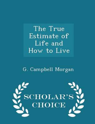 Book cover for The True Estimate of Life and How to Live - Scholar's Choice Edition