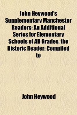 Book cover for John Heywood's Supplementary Manchester Readers; An Additional Series for Elementary Schools of All Grades. the Historic Reader