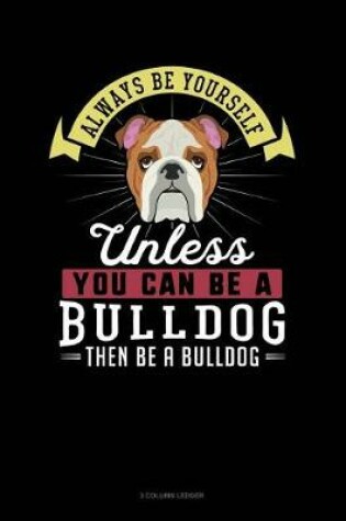 Cover of Always Be Yourself Unless You Can Be a Bulldog Then Be a Bulldog