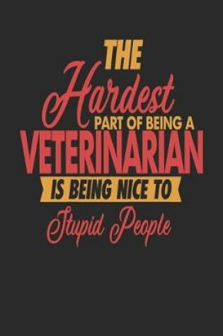 Cover of The Hardest Part Of Being An Veterinarian Is Being Nice To Stupid People