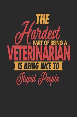 Book cover for The Hardest Part Of Being An Veterinarian Is Being Nice To Stupid People