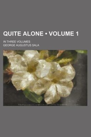 Cover of Quite Alone (Volume 1); In Three Volumes