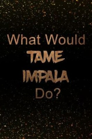 Cover of What Would Tame Impala Do?