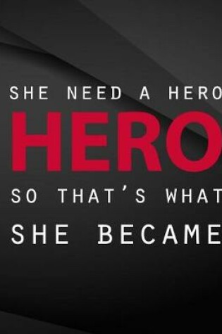 Cover of She needed a hero so that's what she became