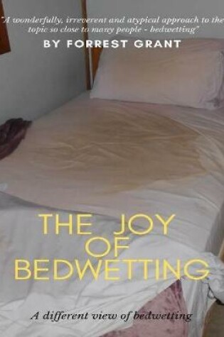 Cover of The Joy of Bedwetting: A Different View On Bedwetting for Adults