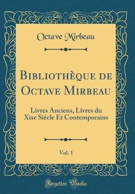 Book cover for Bibliothèque de Octave Mirbeau, Vol. 1: Livres Anciens, Livres du Xixe Siècle Et Contemporains (Classic Reprint)