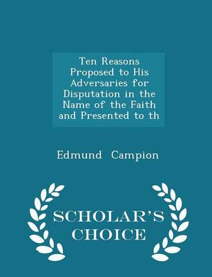 Book cover for Ten Reasons Proposed to His Adversaries for Disputation in the Name of the Faith and Presented to Th - Scholar's Choice Edition