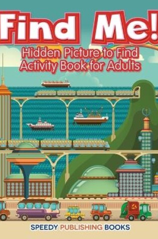 Cover of Find Me! Hidden Picture to Find Activity Book for Adults
