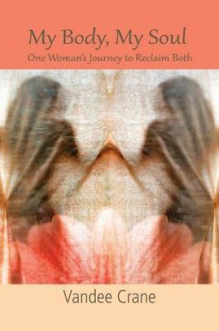 Cover of My Body My Soul...One Woman's Journey to Reclaim Both