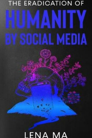 Cover of The Eradication of Humanity by Social Media