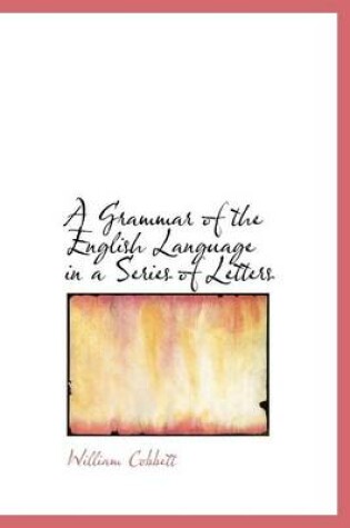 Cover of A Grammar of the English Language in a Series of Letters