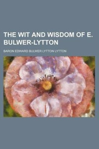 Cover of The Wit and Wisdom of E. Bulwer-Lytton