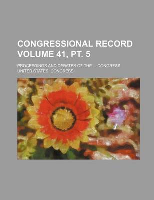 Book cover for Congressional Record; Proceedings and Debates of the ... Congress Volume 41, PT. 5