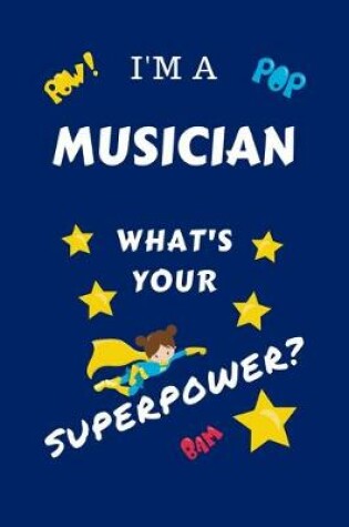 Cover of I'm A Musician What's Your Superpower?
