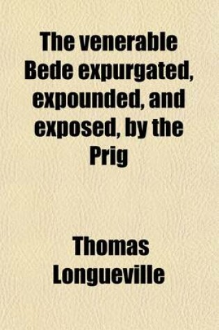 Cover of The Venerable Bede Expurgated, Expounded, and Exposed, by the Prig