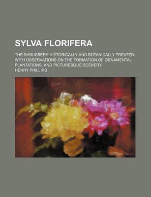 Book cover for Sylva Florifera; The Shrubbery Historically and Botanically Treated with Observations on the Formation of Ornamental Plantations, and Picturesque Scenery