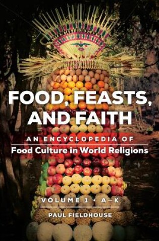 Cover of Food, Feasts, and Faith: An Encyclopedia of Food Culture in World Religions [2 Volumes]