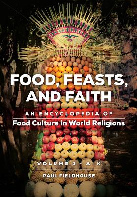 Book cover for Food, Feasts, and Faith: An Encyclopedia of Food Culture in World Religions [2 Volumes]