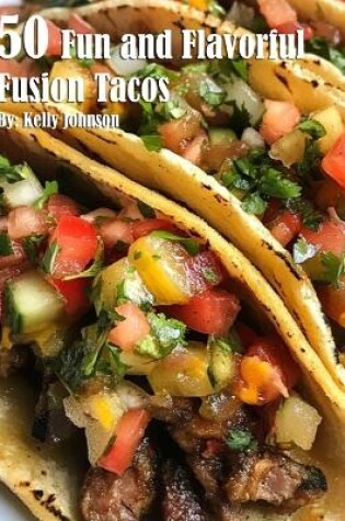 Cover of 50 Fun and Flavorful Fusion Tacos Recipes