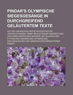 Book cover for Pindar's Olympische Siegesgesange in Durchgreifend Gelautertem Texte; Auf Der Grundlage Kritischexegetischer Untersuchungen, Nebst Begleitender Uberse