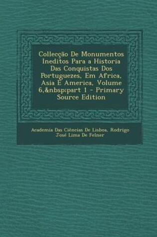 Cover of Colleccao de Monumentos Ineditos Para a Historia Das Conquistas DOS Portuguezes, Em Africa, Asia E America, Volume 6, Part 1