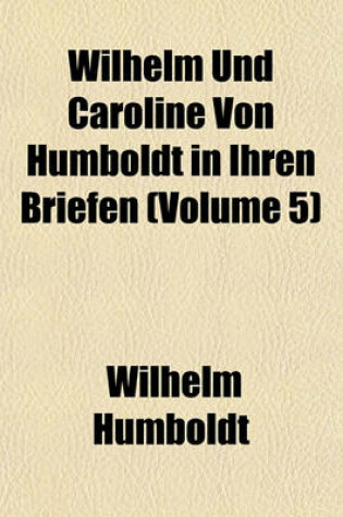 Cover of Wilhelm Und Caroline Von Humboldt in Ihren Briefen (Volume 5)