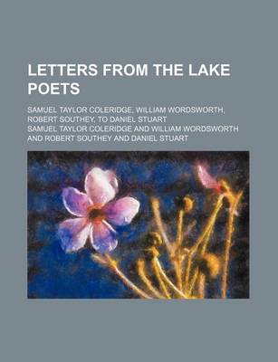 Book cover for Letters from the Lake Poets; Samuel Taylor Coleridge, William Wordsworth, Robert Southey, to Daniel Stuart