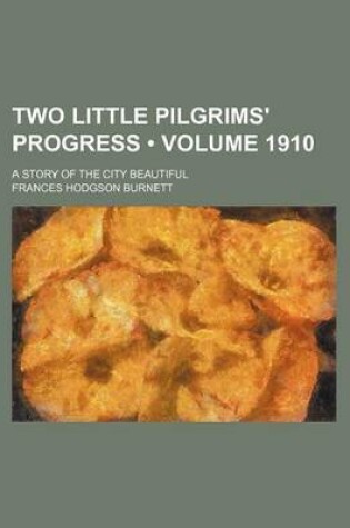 Cover of Two Little Pilgrims' Progress (Volume 1910); A Story of the City Beautiful