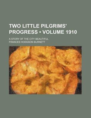 Book cover for Two Little Pilgrims' Progress (Volume 1910); A Story of the City Beautiful