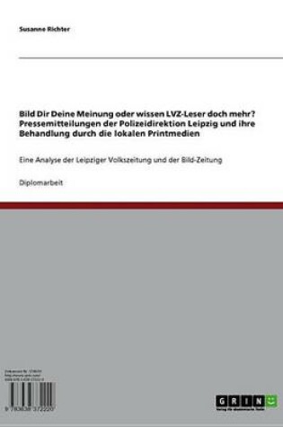 Cover of Bild Dir Deine Meinung Oder Wissen Lvz-Leser Doch Mehr? Pressemitteilungen Der Polizeidirektion Leipzig Und Ihre Behandlung Durch Die Lokalen Printmedien