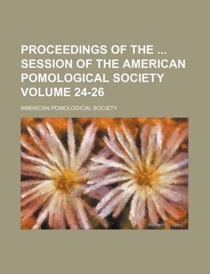 Book cover for Proceedings of the Session of the American Pomological Society Volume 24-26