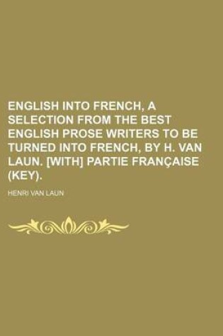 Cover of English Into French, a Selection from the Best English Prose Writers to Be Turned Into French, by H. Van Laun. [With] Partie Francaise (Key).