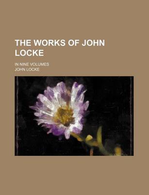 Book cover for The Works of John Locke (Volume 9); In Nine Volumes