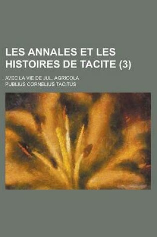 Cover of Les Annales Et Les Histoires de Tacite; Avec La Vie de Jul. Agricola (3 )