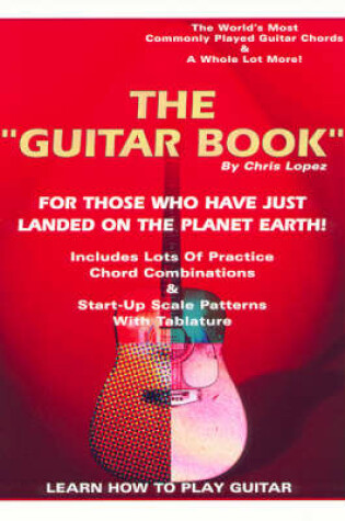 Cover of The "Guitar Book" - for Those Who Have Just Landed on the Planet Earth! - Learn How to Play Guitar