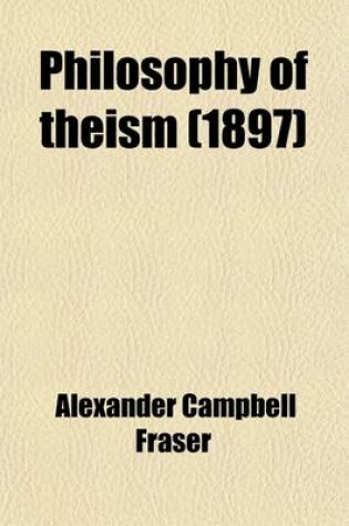 Cover of Philosophy of Theism; Being the Gifford Lectures Delivered Before the University of Edinburgh in 1895-96, Second Series