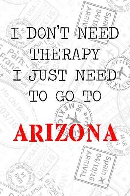 Book cover for I Don't Need Therapy I Just Need To Go To Arizona